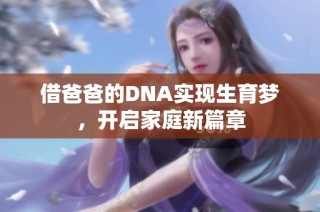 借爸爸的DNA实现生育梦，开启家庭新篇章