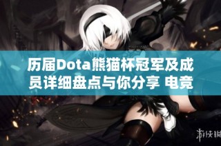 历届Dota熊猫杯冠军及成员详细盘点与你分享 电竞盛宴回顾