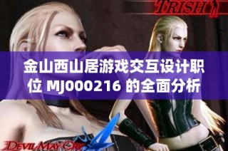 金山西山居游戏交互设计职位 MJ000216 的全面分析与对比