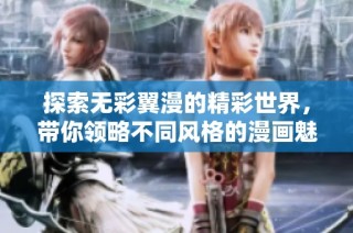 探索无彩翼漫的精彩世界，带你领略不同风格的漫画魅力