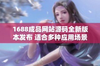 1688成品网站源码全新版本发布 适合多种应用场景