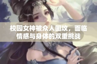 校园女神被众人围攻，面临情感与身体的双重挑战
