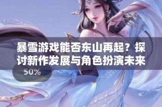 暴雪游戏能否东山再起？探讨新作发展与角色扮演未来