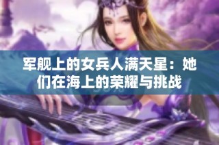 军舰上的女兵人满天星：她们在海上的荣耀与挑战