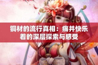 铜材的流行真相：痛并快乐着的深层探索与感受