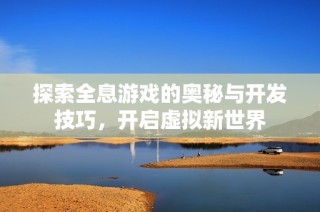 探索全息游戏的奥秘与开发技巧，开启虚拟新世界