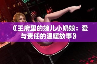 《王府里的婉儿小奶娘：爱与责任的温暖故事》