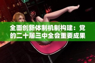 全面创新体制机制构建：党的二十届三中全会重要成果解析