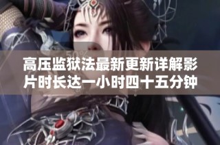 高压监狱法最新更新详解影片时长达一小时四十五分钟