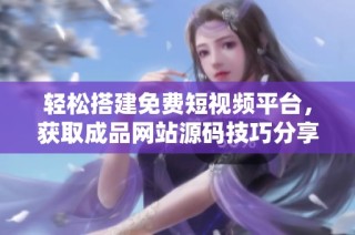 轻松搭建免费短视频平台，获取成品网站源码技巧分享