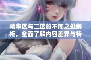 精华区与二区的不同之处解析，全面了解内容差异与特点