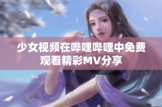 少女视频在哔哩哔哩中免费观看精彩MV分享