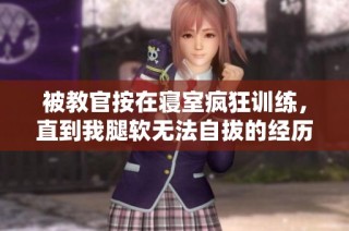 被教官按在寝室疯狂训练，直到我腿软无法自拔的经历