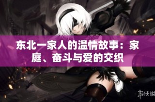东北一家人的温情故事：家庭、奋斗与爱的交织