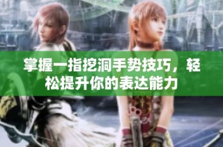 掌握一指挖洞手势技巧，轻松提升你的表达能力