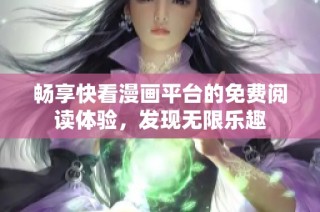 畅享快看漫画平台的免费阅读体验，发现无限乐趣