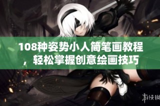 108种姿势小人简笔画教程，轻松掌握创意绘画技巧