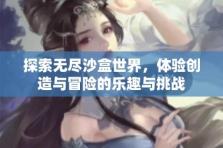 探索无尽沙盒世界，体验创造与冒险的乐趣与挑战