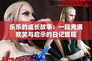 乐乐的成长故事：一段充满欢笑与启示的日记旅程