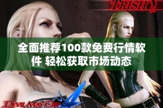 全面推荐100款免费行情软件 轻松获取市场动态