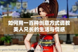 如何用一百种创意方式调教美人兄长的生活与情感