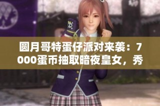 圆月哥特蛋仔派对来袭：7000蛋币抽取暗夜皇女，秀儿变身小花猪的神秘诅咒揭秘！