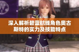 深入解析碧蓝航线角色奥古斯特的实力及技能特点
