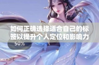 如何正确选择适合自己的标签以提升个人定位和影响力