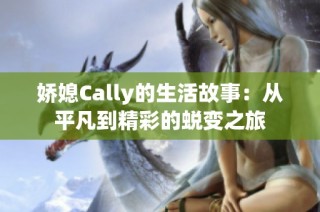 娇媳Cally的生活故事：从平凡到精彩的蜕变之旅