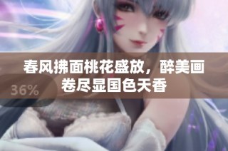 春风拂面桃花盛放，醉美画卷尽显国色天香