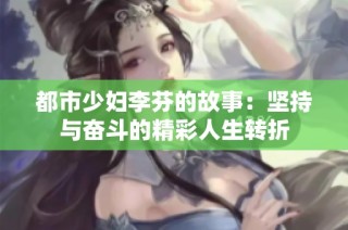 都市少妇李芬的故事：坚持与奋斗的精彩人生转折