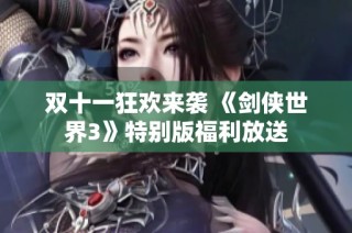 双十一狂欢来袭 《剑侠世界3》特别版福利放送