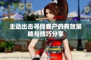 主动出击寻找客户的有效策略与技巧分享