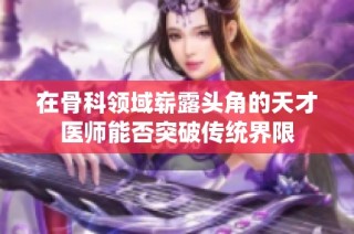 在骨科领域崭露头角的天才医师能否突破传统界限