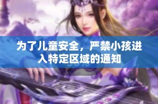为了儿童安全，严禁小孩进入特定区域的通知