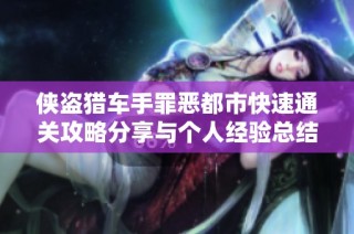 侠盗猎车手罪恶都市快速通关攻略分享与个人经验总结