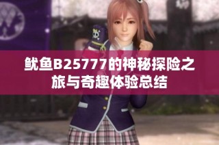 鱿鱼B25777的神秘探险之旅与奇趣体验总结