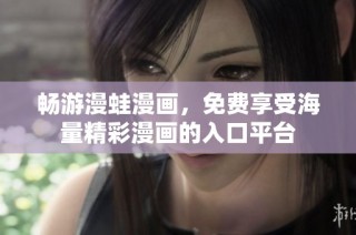 畅游漫蛙漫画，免费享受海量精彩漫画的入口平台