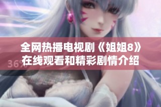 全网热播电视剧《姐姐8》在线观看和精彩剧情介绍