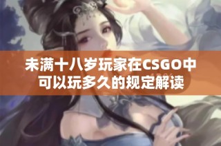 未满十八岁玩家在CSGO中可以玩多久的规定解读