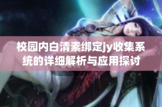 校园内白清素绑定jy收集系统的详细解析与应用探讨