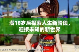满18岁后探索人生新阶段，迎接未知的新世界