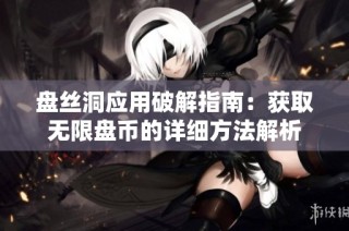 盘丝洞应用破解指南：获取无限盘币的详细方法解析