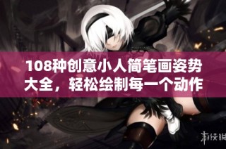 108种创意小人简笔画姿势大全，轻松绘制每一个动作