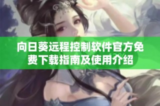 向日葵远程控制软件官方免费下载指南及使用介绍
