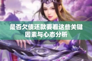是否欠债还款要看这些关键因素与心态分析