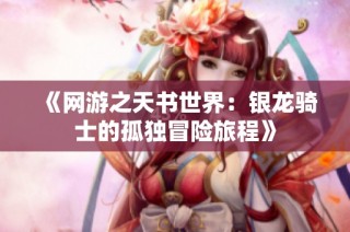 《网游之天书世界：银龙骑士的孤独冒险旅程》