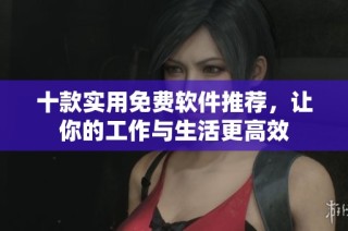 十款实用免费软件推荐，让你的工作与生活更高效