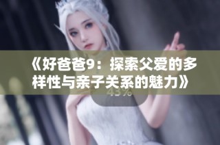 《好爸爸9：探索父爱的多样性与亲子关系的魅力》