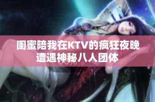 闺蜜陪我在KTV的疯狂夜晚遭遇神秘八人团体